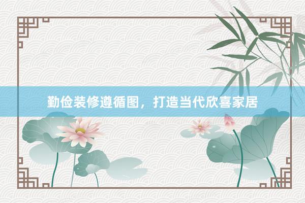 勤俭装修遵循图，打造当代欣喜家居