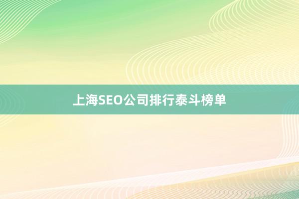 上海SEO公司排行泰斗榜单