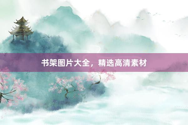 书架图片大全，精选高清素材